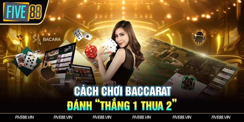 Cách chơi baccarat đánh “thắng 1 thua 2”