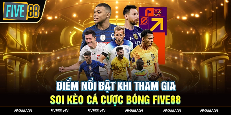 Điểm nổi bật khi tham gia soi kèo cá cược bóng Five88