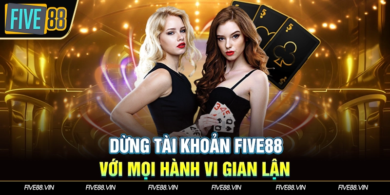 Dừng tài khoản Five88 với mọi hành vi gian lận