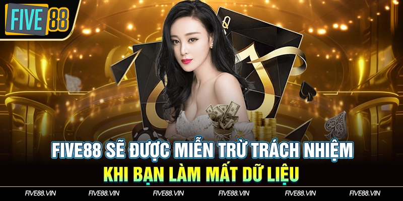 Five88 sẽ được miễn trừ trách nhiệm khi bạn làm mất dữ liệu