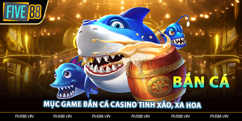Mục game bắn cá casino tinh xảo, xa hoa