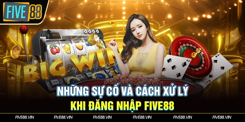 Những sự cố và cách xử lý khi đăng nhập Five88