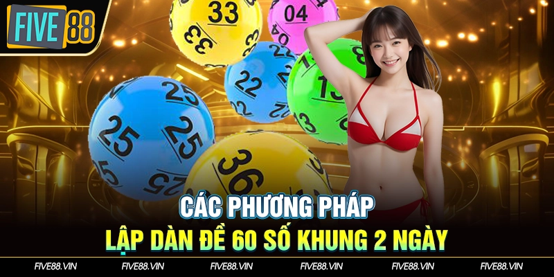 Các phương pháp lập dàn đề 60 số khung 2 ngày