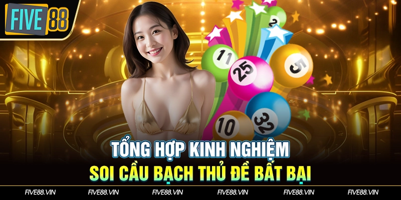 Tổng hợp kinh nghiệm soi cầu bạch thủ đề bất bại